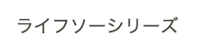ライフソーシリーズ